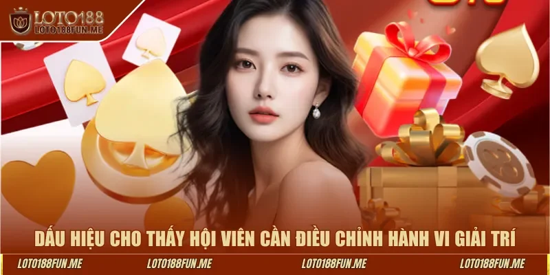 Dấu hiệu cho thấy hội viên cần điều chỉnh hành vi giải trí