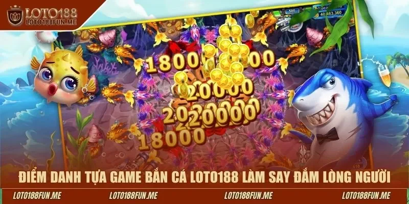 Điểm danh tựa game bắn cá LOTO188 làm say đắm lòng người
