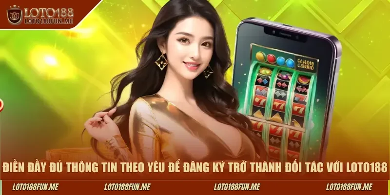Điền đầy đủ thông tin theo yêu để đăng ký trở thành đối tác với LOTO188