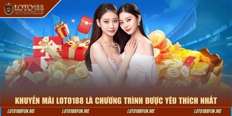 Khuyến mãi LOTO188 là chương trình được yêu thích nhất