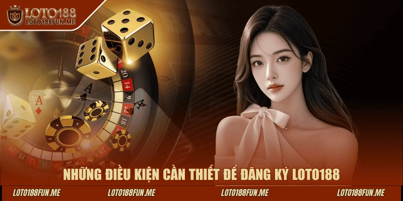 Những điều kiện cần thiết để đăng ký LOTO188