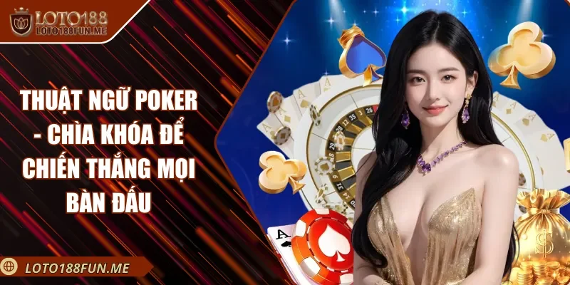 Thuật Ngữ Poker - Chìa Khóa Để Chiến Thắng Mọi Bàn Đấu