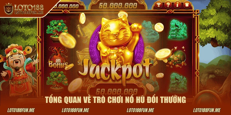 Tổng quan về trò chơi nổ hũ đổi thưởng